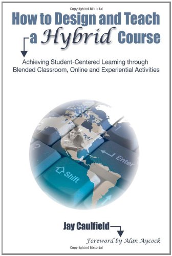 How to Design and Teach a Hybrid Course Achieving Student-Centered Learning Through Blended Classroom, Online and Experiential Activities  2011 9781579224233 Front Cover