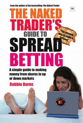 Naked Trader's Guide to Spread Betting How to Make Money from Shares in up or down Markets  2010 9781906659233 Front Cover