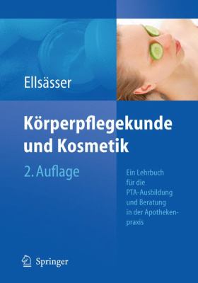 Korperpflegekunde Und Kosmetik: Ein Lehrbuch Fur Die Pta-ausbildung Und Die Beratung in Der Apothekenpraxis  2008 9783540765233 Front Cover