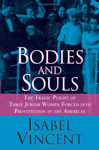 Bodies and Souls The Tragic Plight of Three Jewish Women Forced into Prostitution in the Americas  2005 9780060090234 Front Cover