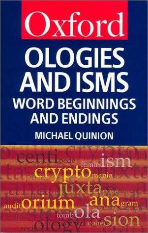 Ologies and Isms A Dictionary of Word Beginnings and Endings  2002 9780192801234 Front Cover