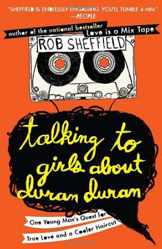 Talking to Girls about Duran Duran One Young Man's Quest for True Love and a Cooler Haircut N/A 9780452297234 Front Cover