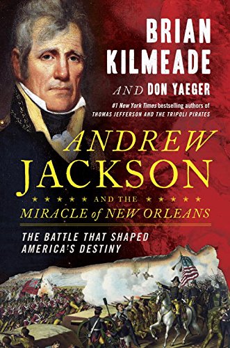 Andrew Jackson and the Miracle of New Orleans The Battle That Shaped America's Destiny  2017 9780735213234 Front Cover