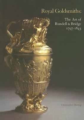Royal Goldsmiths The Art of Rundell and Bridge 1797-1843  2005 9780952432234 Front Cover