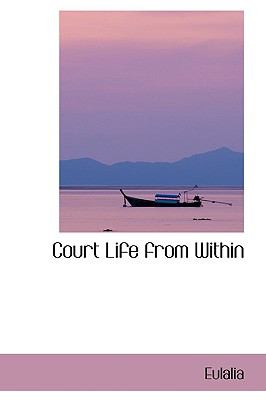 Court Life from Within:   2009 9781103589234 Front Cover