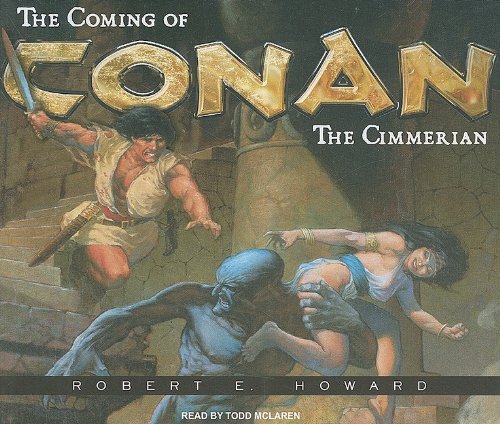 The Coming of Conan the Cimmerian: The Original Adventures of the Greatest Sword and Sorcery Hero of All Time!  2009 9781400112234 Front Cover