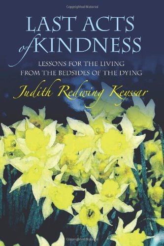 Last Acts of Kindness Lessons for the Living from the Bedsides of the Dying N/A 9781453749234 Front Cover