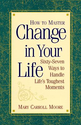 How to Master Change in Your Life : Sixty Seven Ways to Handle Life's Toughest Problems  1997 9781570431234 Front Cover