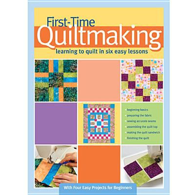 First-Time Quiltmaking: Learning to Quilt in Six Easy Lessons  2012 9781935726234 Front Cover