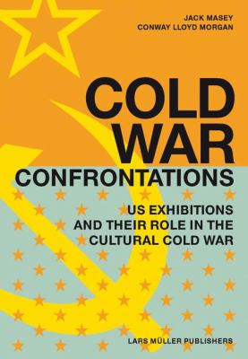Cold War Confrontations US Exhibitions and Their Role in the Cultural Cold War  2008 9783037781234 Front Cover