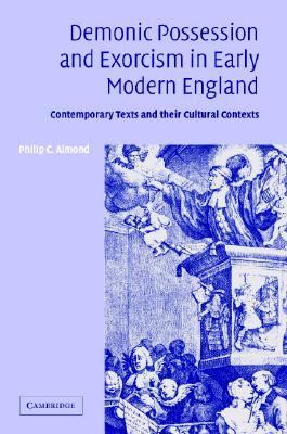 Demonic Possession and Exorcism in Early Modern England Contemporary Texts and Their Cultural Contexts  2004 9780521813235 Front Cover
