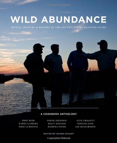 Wild Abundance Ritual, Revelry and Recipes of the South's Finest Hunting Clubs  2010 9780615398235 Front Cover