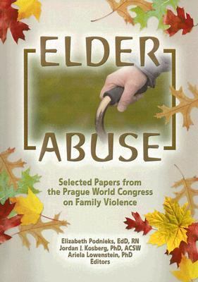 Elder Abuse Selected Papers from the Prague World Congress on Family Violence  2005 9780789028235 Front Cover
