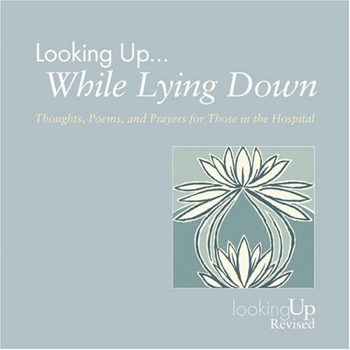 Looking Up... While Lying Down: Throughts, Poems, and Prayers for Those in the Hospital  2004 9780829816235 Front Cover