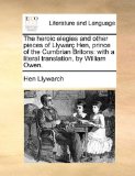 Heroic Elegies and Other Pieces of Llywarç Hen, Prince of the Cumbrian Britons : With a literal translation, by William Owen N/A 9781170052235 Front Cover