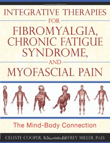 Integrative Therapies for Fibromyalgia, Chronic Fatigue Syndrome, and Myofascial Pain The Mind-Body Connection  2010 9781594773235 Front Cover
