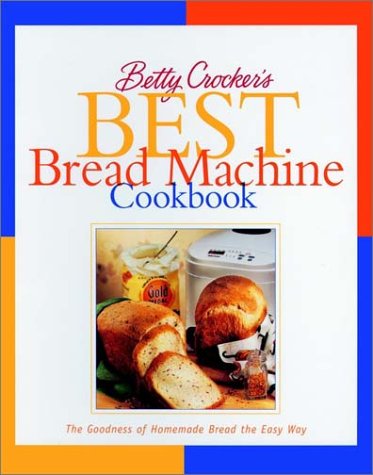Betty Crocker Best Bread Machine Cookbook The Goodness of Homemade Bread the Easy Way  1999 9780028630236 Front Cover