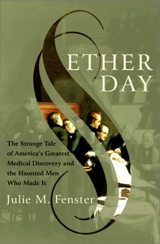 Ether Day The Strange Tale of America's Greatest Medical Discovery and the Haunted Men Who Made It  2001 9780060195236 Front Cover