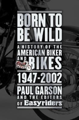 Born to Be Wild : A History of the American Biker and Bikes 1947-2002  2003 9780743225236 Front Cover