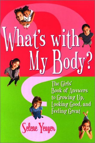 What's with My Body? The Girls' Book of Answers to Growing up, Looking Good, and Feeling Great  2002 9780761537236 Front Cover