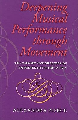 Deepening Musical Performance Through Movement The Theory and Practice of Embodied Interpretation  2010 9780253222237 Front Cover