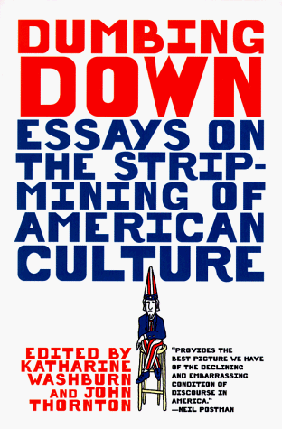 Dumbing Down Essays on the Strip-Mining of American Culture N/A 9780393317237 Front Cover