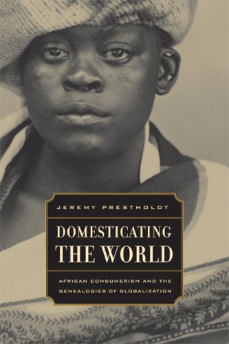 Domesticating the World African Consumerism and the Genealogies of Globalization  2008 9780520254237 Front Cover