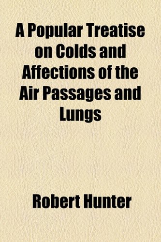 Popular Treatise on Colds and Affections of the Air Passages and Lungs  2010 9781154487237 Front Cover