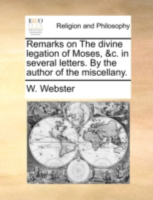 Remarks on the Divine Legation of Moses, and C in Several Letters by the Author of the Miscellany  N/A 9781170496237 Front Cover