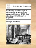 Inquiry into the Origin of Episcopacy, in a Discourse Preached in June, 1790 by a Dignitary of the Church of England  N/A 9781171121237 Front Cover