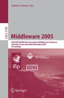Middleware 2005 ACM/IFIP/USENIX 6th International Middleware Conference, Grenoble, France, November 28 - December 2, 2005, Proceedings  2005 9783540303237 Front Cover