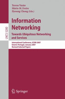 Information Networking. Towards Ubiquitous Networking and Services International Conference, ICOIN 2007, Estoril, Portugal, January 23-25, 2007, Revised Selected Papers  2008 9783540895237 Front Cover