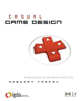 Casual Game Design Designing Play for the Gamer in ALL of Us  2010 (Revised) 9780080959238 Front Cover