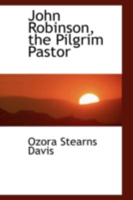 John Robinson, the Pilgrim Pastor:   2008 9780559462238 Front Cover