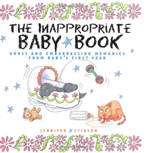 Inappropriate Baby Book Gross and Embarrassing Memories from Baby's First Year  2002 9780740727238 Front Cover
