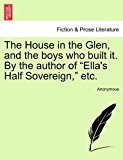 House in the Glen, and the Boys Who Built It by the Author of Ella's Half Sovereign, Etc N/A 9781240903238 Front Cover