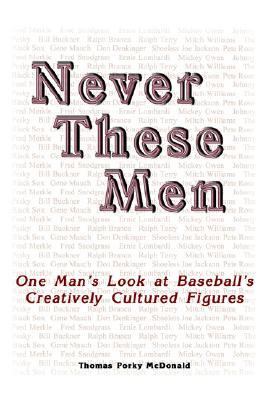 Never These Men One Man's Look at Baseball's Creatively Cultured Figures N/A 9781425919238 Front Cover
