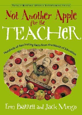 Not Another Apple for the Teacher Hundreds of Fascinating Facts from the World of Education  2002 9781573247238 Front Cover