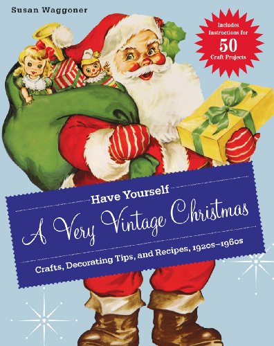 Have Yourself a Very Vintage Christmas Crafts, Decorating Tips, and Recipes, 1920s-1960s  2011 9781584799238 Front Cover