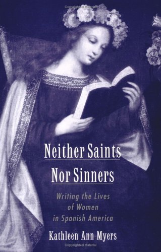 Neither Saints nor Sinners Writing the Lives of Women in Spanish America  2003 9780195157239 Front Cover