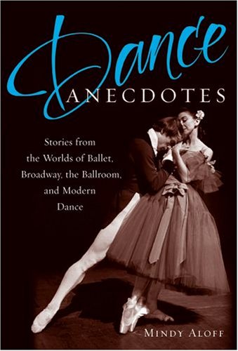 Dance Anecdotes Stories from the Worlds of Ballet, Broadway, the Ballroom, and Modern Dance  2007 9780195326239 Front Cover