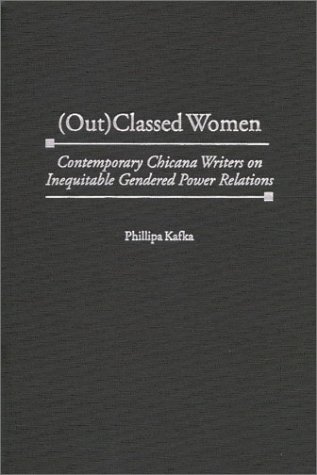 (Out)Classed Women Contemporary Chicana Writers on Inequitable Gendered Power Relations  2000 9780313311239 Front Cover