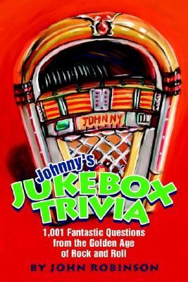 Johnny's Jukebox Trivia 1001 Fantastic Questions from the Golden Age of Rock and Roll  2002 9780595261239 Front Cover