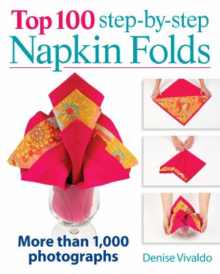Top 100 Step-By-Step Napkin Folds More Than 1,000 Photographs  2012 9780778804239 Front Cover