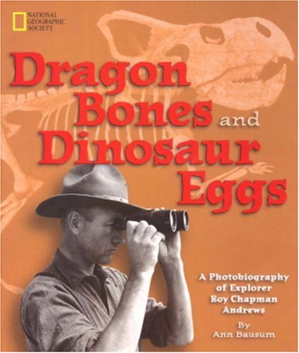 Dragon Bones and Dinosaur Eggs A Photobiography of Explorer Roy Chapman Andrews  2000 9780792271239 Front Cover
