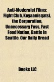 Anti-Modernist Films : Fight Club, Koyaanisqatsi, the Corporation, Unnecessary Fuss, Fast Food Nation, Battle in Seattle, Our Daily Bread N/A 9781156393239 Front Cover