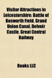 Visitor Attractions in Leicestershire Battle of Bosworth Field, Grand Union Canal, Belvoir Castle, Great Central Railway N/A 9781157705239 Front Cover
