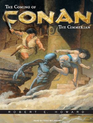 The Coming of Conan the Cimmerian: The Original Adventures of the Greatest Sword and Sorcery Hero of All Time!  2009 9781400162239 Front Cover