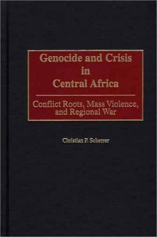 Genocide and Crisis in Central Africa Conflict Roots, Mass Violence, and Regional War  2001 9780275972240 Front Cover