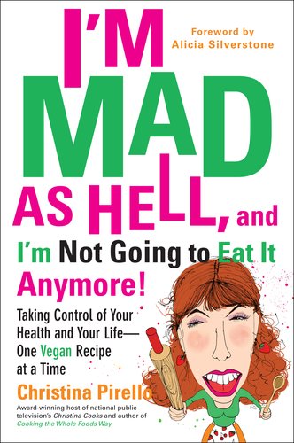 I'm Mad As Hell, and I'm Not Going to Eat It Anymore Taking Control of Your Health and Your Life--One Vegan Recipe at a Time  2012 9780399537240 Front Cover